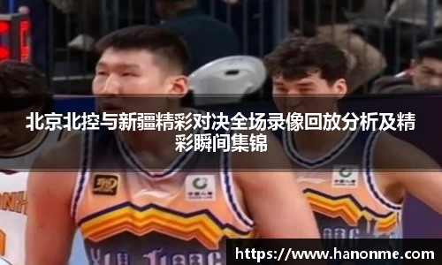 北京北控与新疆精彩对决全场录像回放分析及精彩瞬间集锦