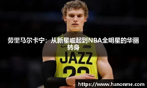 劳里马尔卡宁：从新星崛起到NBA全明星的华丽转身